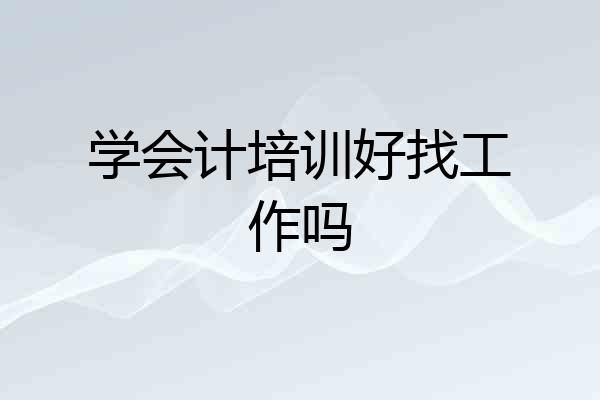 学会计培训好找工作吗