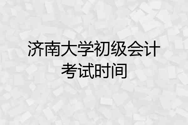 济南大学初级会计考试时间