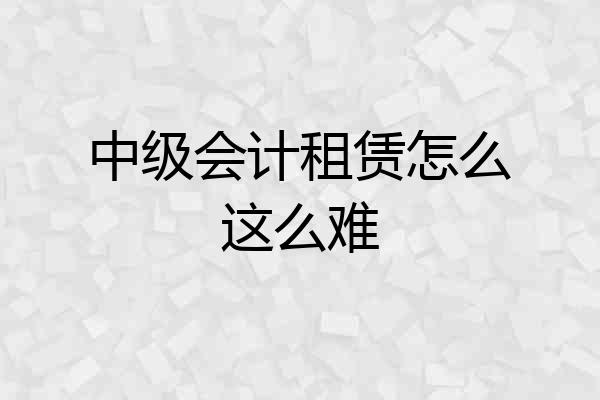 中级会计租赁怎么这么难