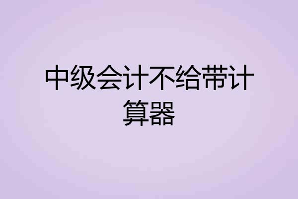 中级会计不给带计算器