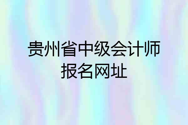 贵州省中级会计师报名网址
