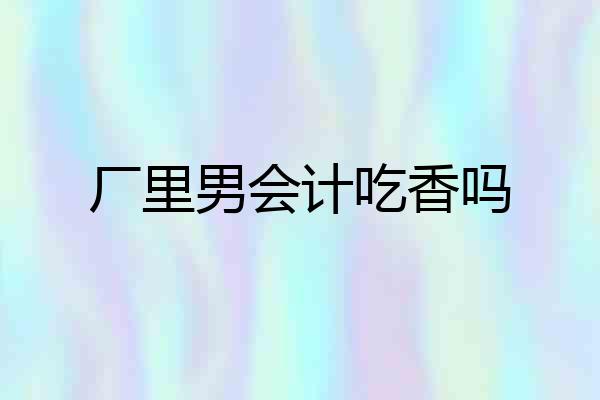 厂里男会计吃香吗