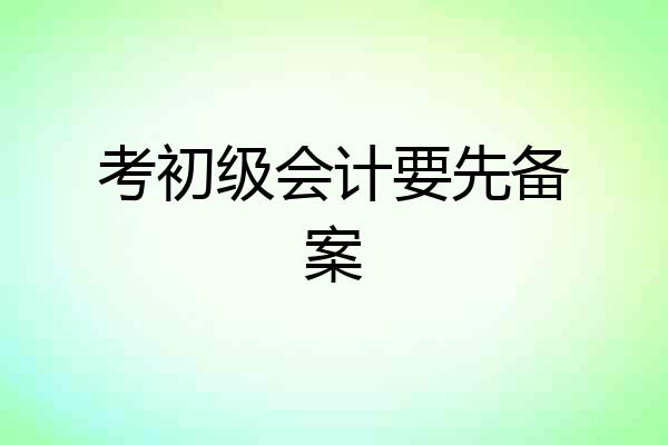 考初级会计要先备案