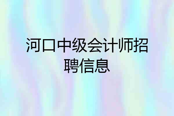 河口中级会计师招聘信息