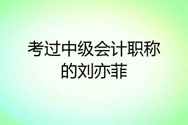 考过中级会计职称的刘亦菲