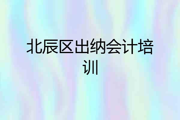北辰区出纳会计培训
