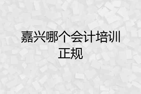 嘉兴哪个会计培训正规