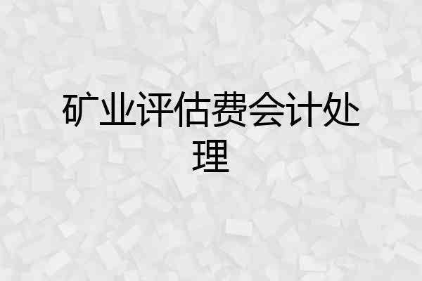 矿业评估费会计处理