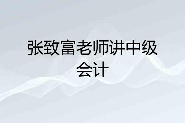 张致富老师讲中级会计