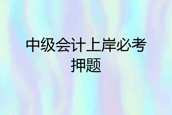 中级会计上岸必考押题