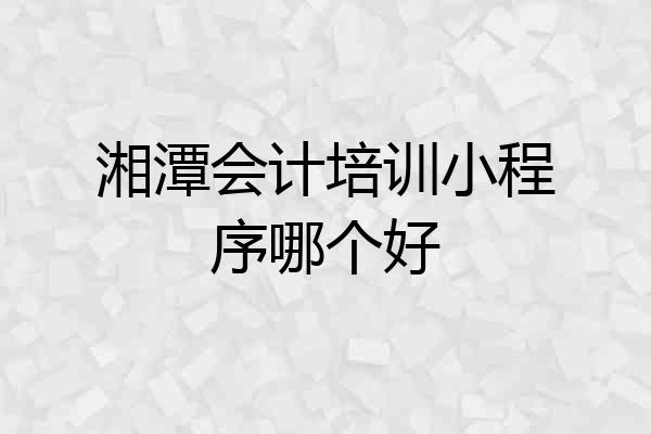 湘潭会计培训小程序哪个好