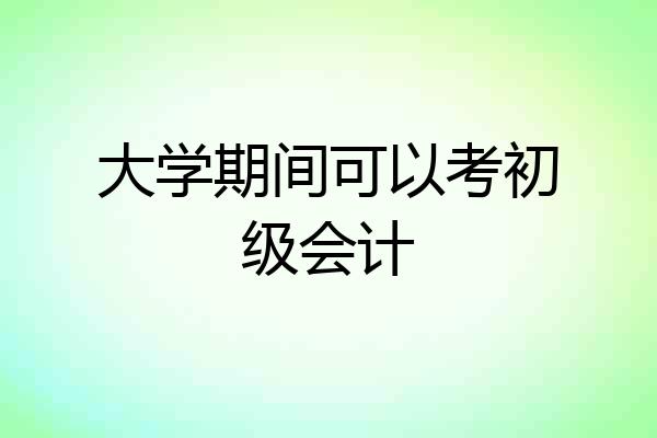 大学期间可以考初级会计