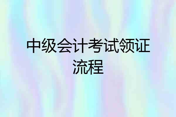 中级会计考试领证流程