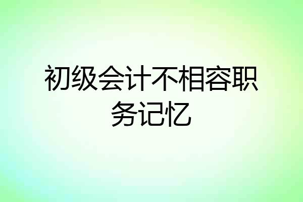 初级会计不相容职务记忆