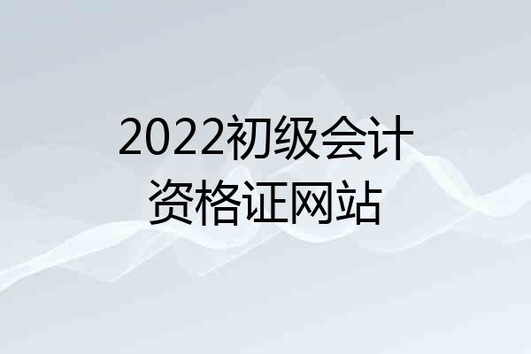 2022初级会计资格证网站