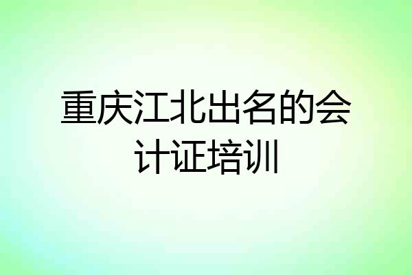 重庆江北出名的会计证培训