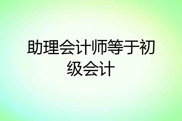 助理会计师等于初级会计