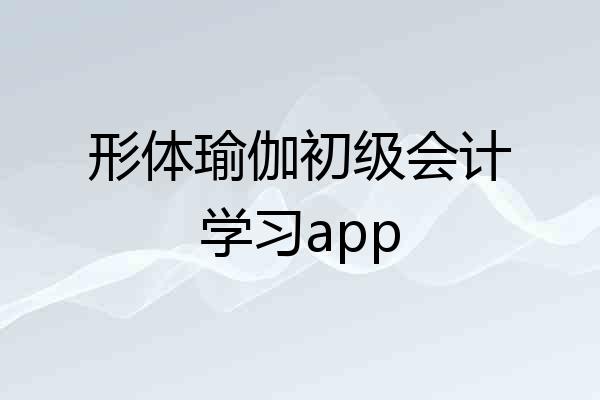 形体瑜伽初级会计学习app