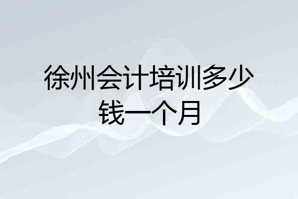 徐州会计培训多少钱一个月