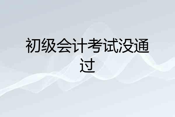 初级会计考试没通过