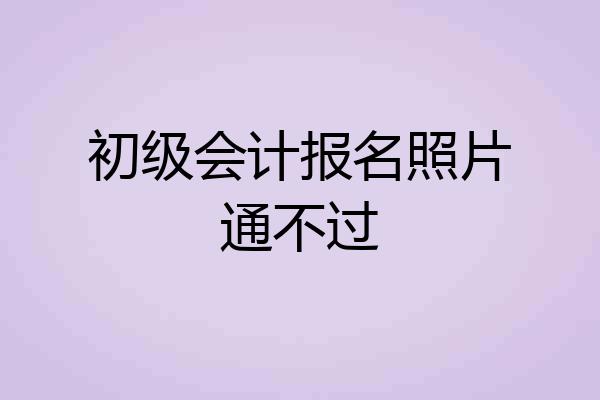 初级会计报名照片通不过