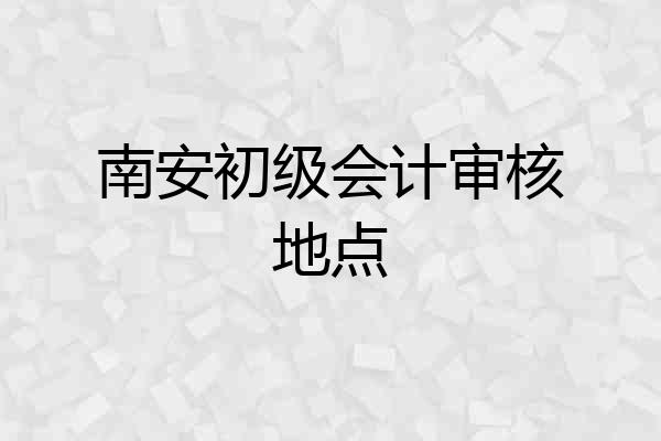 南安初级会计审核地点