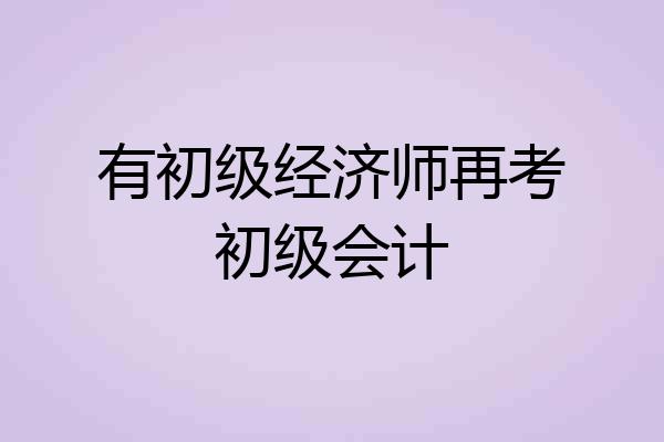 有初级经济师再考初级会计