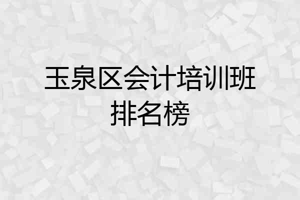 玉泉区会计培训班排名榜