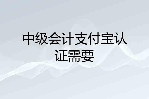 中级会计支付宝认证需要