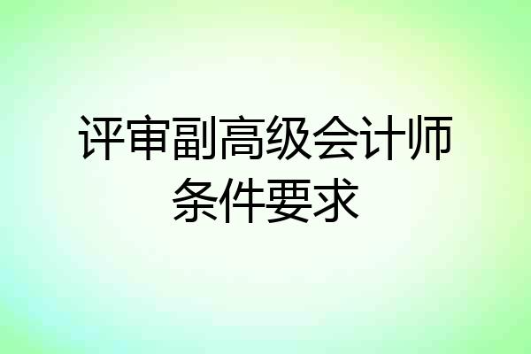 评审副高级会计师条件要求