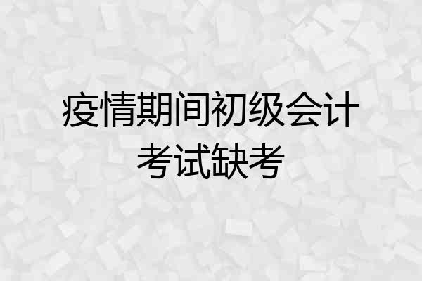 疫情期间初级会计考试缺考