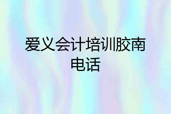 爱义会计培训胶南电话