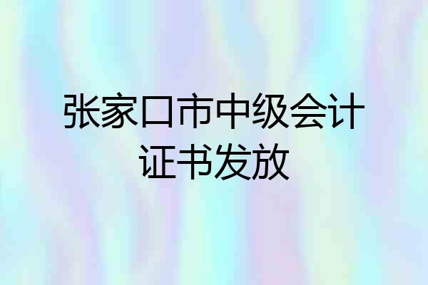 张家口市中级会计证书发放