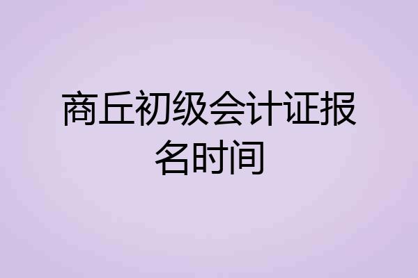商丘初级会计证报名时间