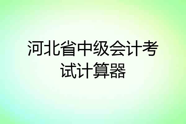 河北省中级会计考试计算器