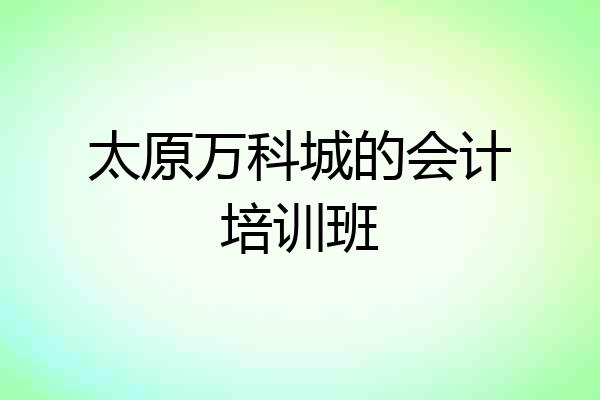 太原万科城的会计培训班