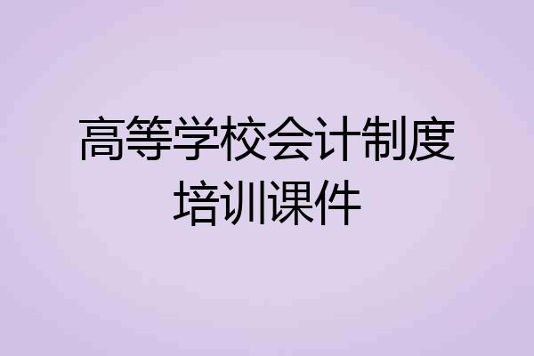 高等学校会计制度培训课件