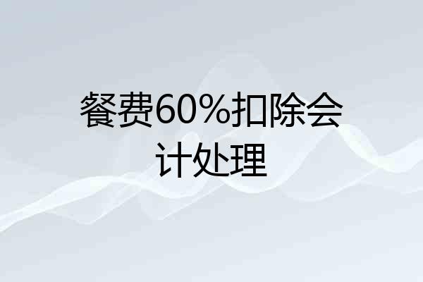 餐费60%扣除会计处理