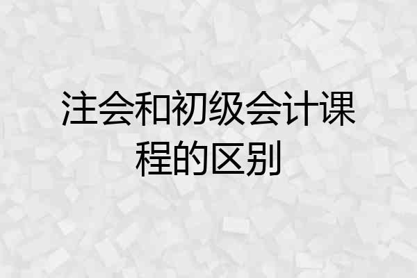 注会和初级会计课程的区别