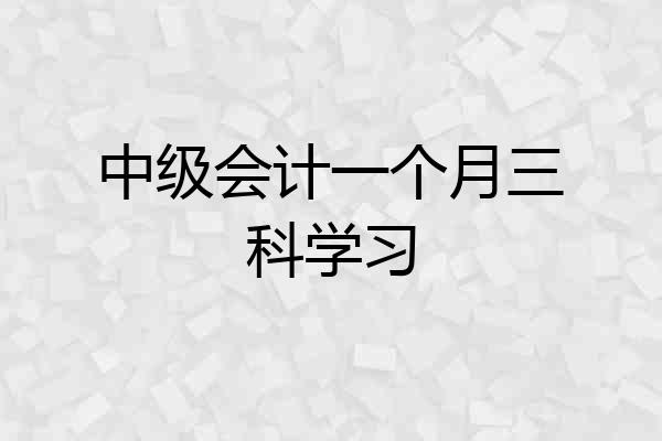 中级会计一个月三科学习