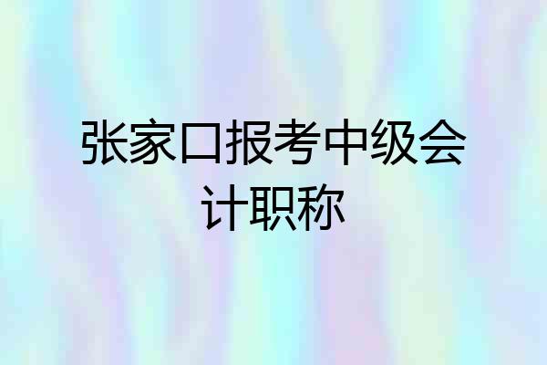 张家口报考中级会计职称