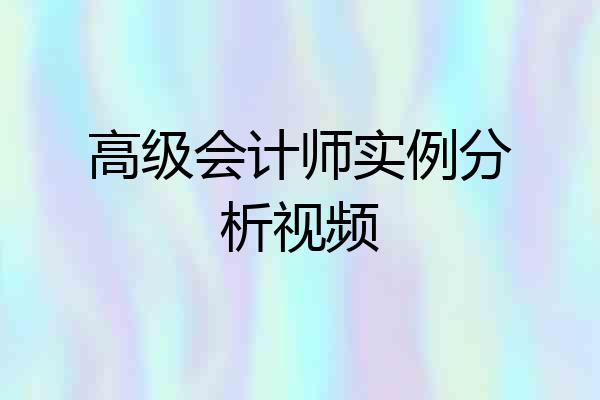 高级会计师实例分析视频