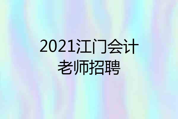 2021江门会计老师招聘