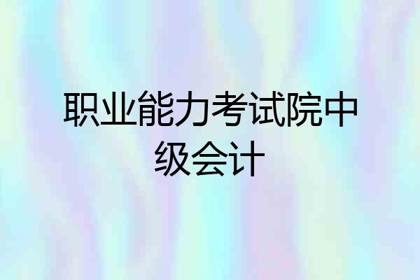 职业能力考试院中级会计
