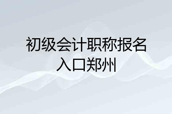 初级会计职称报名入口郑州