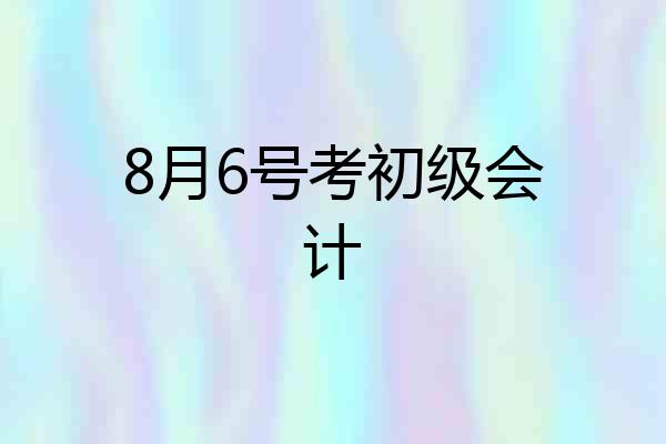 8月6号考初级会计