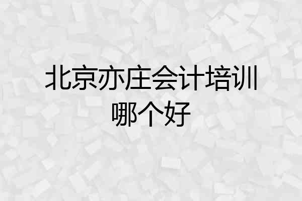 北京亦庄会计培训哪个好