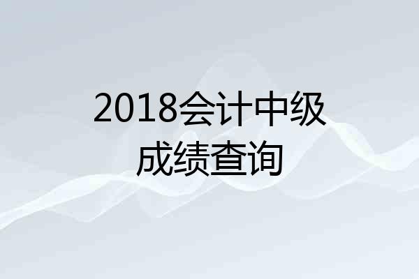 2018会计中级成绩查询