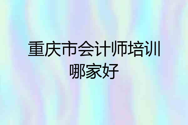 重庆市会计师培训哪家好