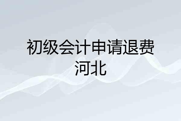 初级会计申请退费河北